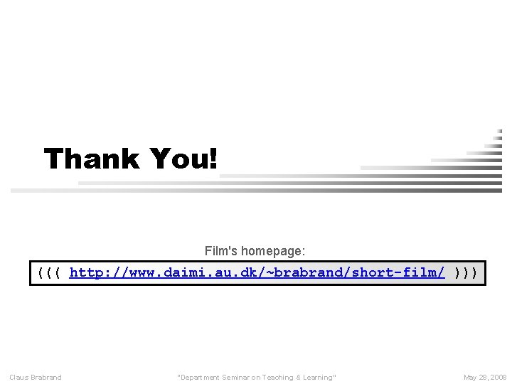 Thank You! Film's homepage: ((( http: //www. daimi. au. dk/~brabrand/short-film/ ))) Claus Brabrand “Department