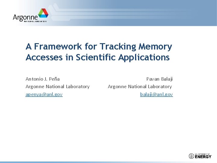 A Framework for Tracking Memory Accesses in Scientific Applications Antonio J. Peña Argonne National A Framework for Tracking Memory Accesses in Scientific Applications Antonio J. Peña Argonne National