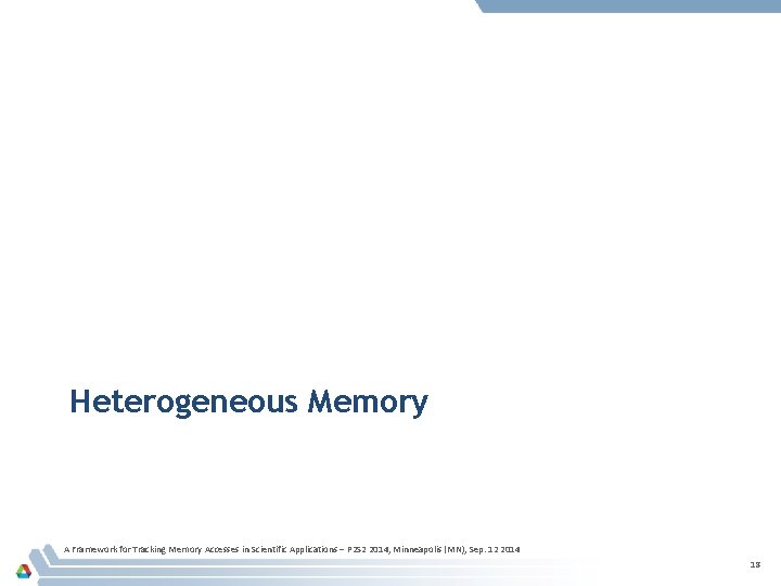 Heterogeneous Memory A Framework for Tracking Memory Accesses in Scientific Applications – P 2 Heterogeneous Memory A Framework for Tracking Memory Accesses in Scientific Applications – P 2