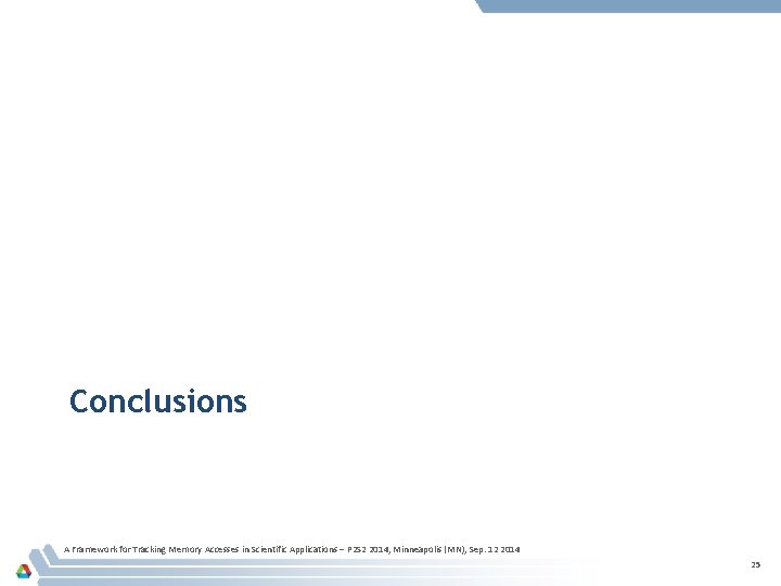 Conclusions A Framework for Tracking Memory Accesses in Scientific Applications – P 2 S Conclusions A Framework for Tracking Memory Accesses in Scientific Applications – P 2 S