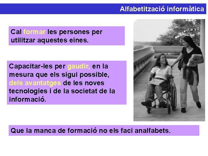 Alfabetització informàtica Cal formar les persones per utilitzar aquestes eines. Capacitar-les per gaudir, en