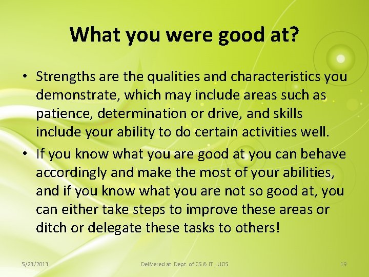 What you were good at? • Strengths are the qualities and characteristics you demonstrate, What you were good at? • Strengths are the qualities and characteristics you demonstrate,