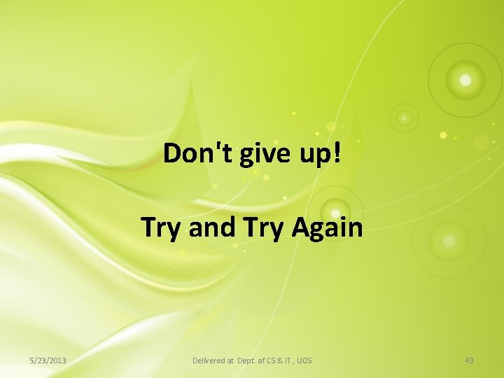 Don't give up! Try and Try Again 5/23/2013 Delivered at Dept. of CS & Don't give up! Try and Try Again 5/23/2013 Delivered at Dept. of CS &
