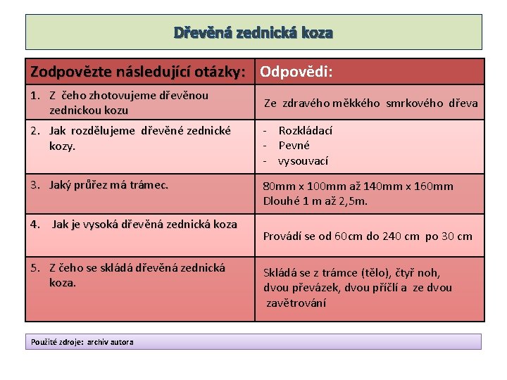 Dřevěná zednická koza Zodpovězte následující otázky: Odpovědi: 1. Z čeho zhotovujeme dřevěnou zednickou kozu Dřevěná zednická koza Zodpovězte následující otázky: Odpovědi: 1. Z čeho zhotovujeme dřevěnou zednickou kozu