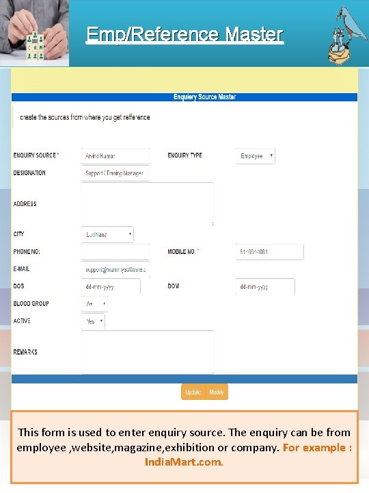 Emp/Reference Master This form is used to enter enquiry source. The enquiry can be