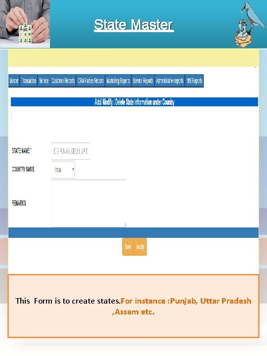 State Master This Form is to create states. For instance : Punjab, Uttar Pradesh