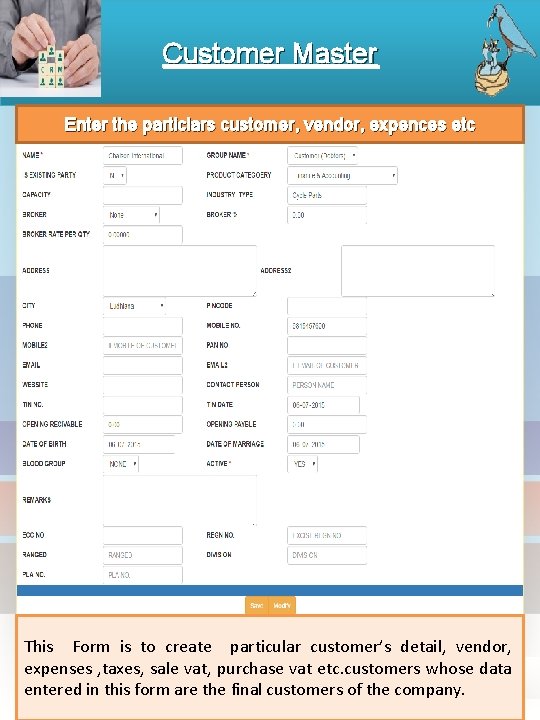 Customer Master Enter the particlars customer, vendor, expences etc This Form is to create