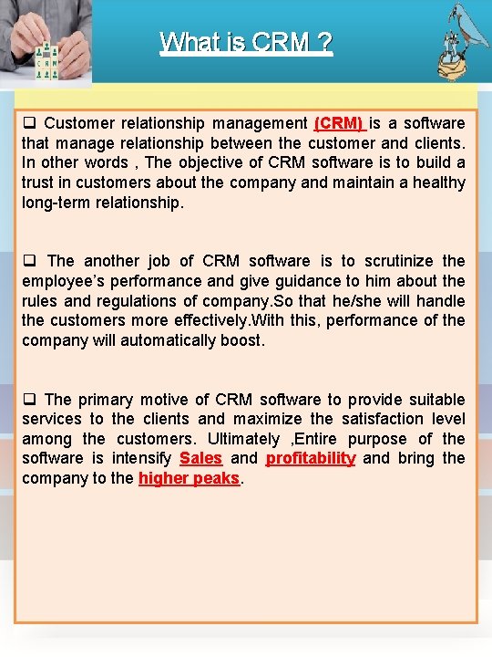 What is CRM ? q Customer relationship management (CRM) is a software that manage