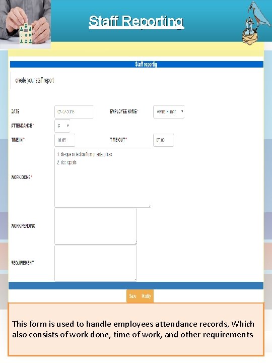 Staff Reporting This form is used to handle employees attendance records, Which also consists