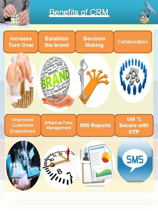 Benefits of CRM Increase Turn Over Improved Customer Experience Establish the brand Effective Time