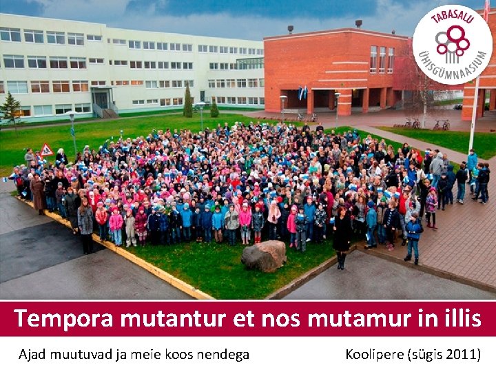 Tempora mutantur et nos mutamur in illis Ajad muutuvad ja meie koos nendega Koolipere