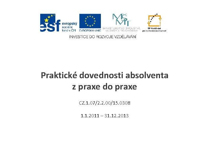 Praktické dovednosti absolventa z praxe do praxe CZ. 1. 07/2. 2. 00/15. 0308 1.