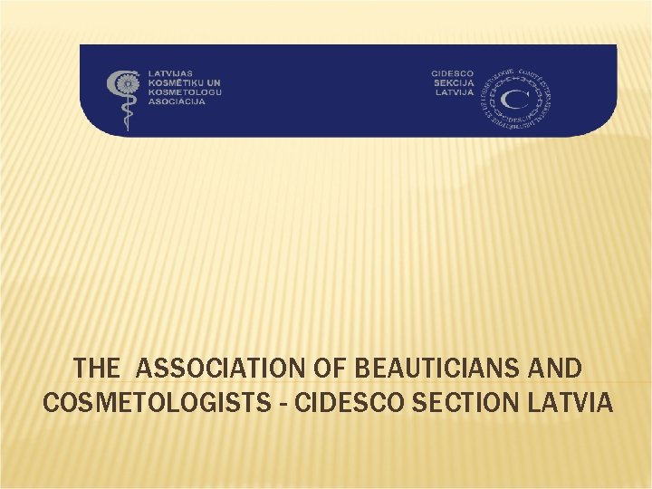THE ASSOCIATION OF BEAUTICIANS AND COSMETOLOGISTS - CIDESCO SECTION LATVIA 