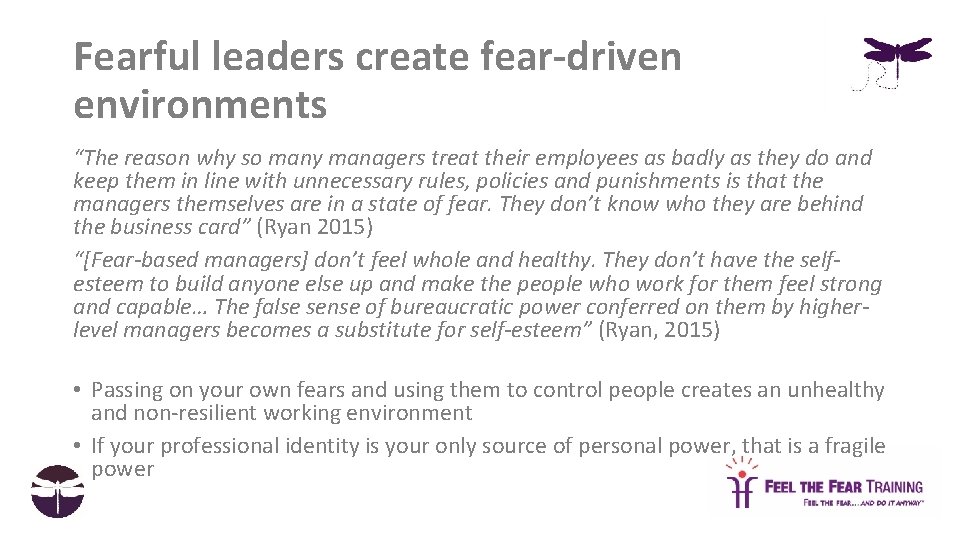 Fearful leaders create fear-driven environments “The reason why so many managers treat their employees