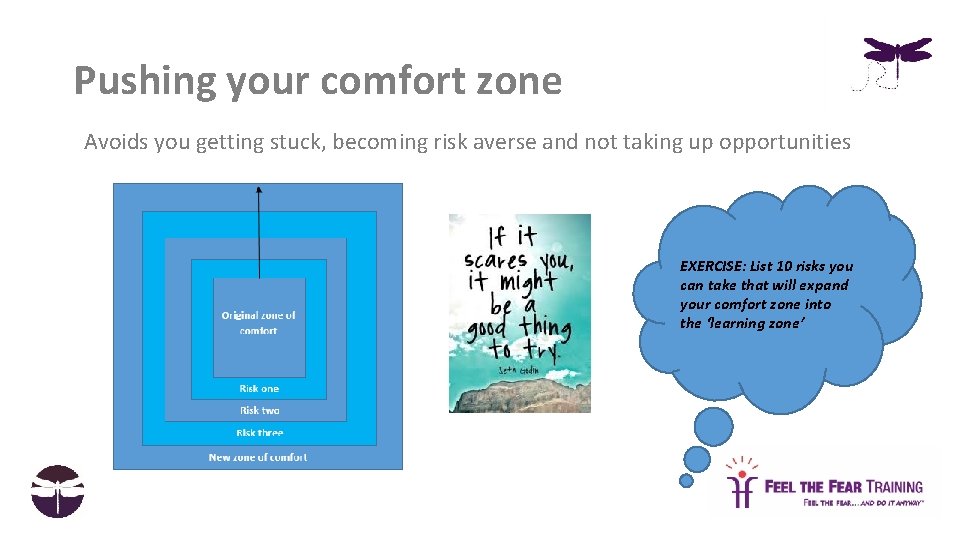 Pushing your comfort zone Avoids you getting stuck, becoming risk averse and not taking