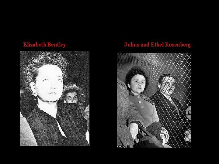 Elizabeth Bentley Julius and Ethel Rosenberg Elizabeth Bentley Julius and Ethel Rosenberg