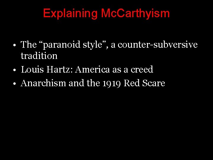 Explaining Mc. Carthyism • The “paranoid style”, a counter-subversive tradition • Louis Hartz: America Explaining Mc. Carthyism • The “paranoid style”, a counter-subversive tradition • Louis Hartz: America
