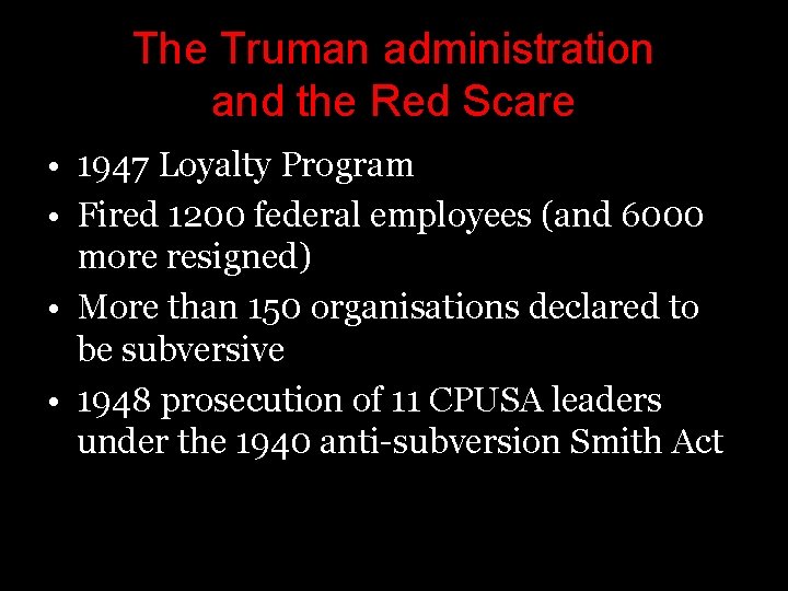 The Truman administration and the Red Scare • 1947 Loyalty Program • Fired 1200 The Truman administration and the Red Scare • 1947 Loyalty Program • Fired 1200