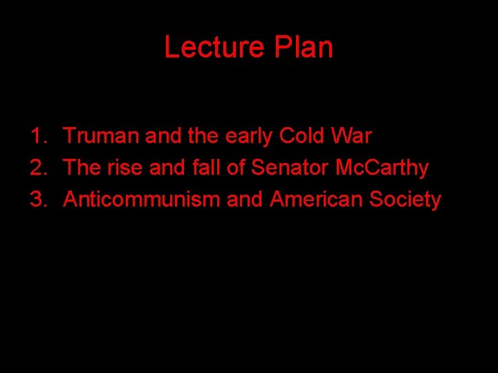 Lecture Plan 1. Truman and the early Cold War 2. The rise and fall Lecture Plan 1. Truman and the early Cold War 2. The rise and fall