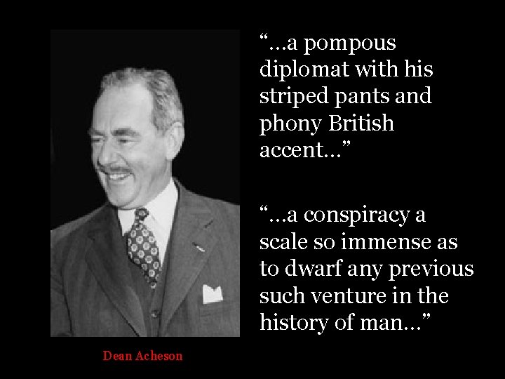 “…a pompous diplomat with his striped pants and phony British accent…” “…a conspiracy a “…a pompous diplomat with his striped pants and phony British accent…” “…a conspiracy a
