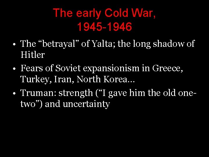 The early Cold War, 1945 -1946 • The “betrayal” of Yalta; the long shadow The early Cold War, 1945 -1946 • The “betrayal” of Yalta; the long shadow