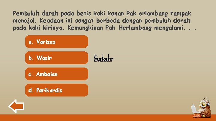 Pembuluh darah pada betis kaki kanan Pak erlambang tampak menojol. Keadaan ini sangat berbeda