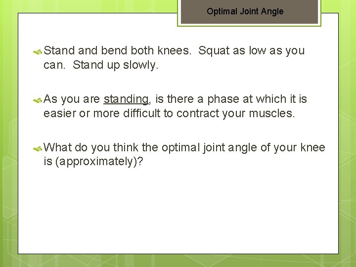 Optimal Joint Angle Stand bend both knees. Squat as low as you can. Stand