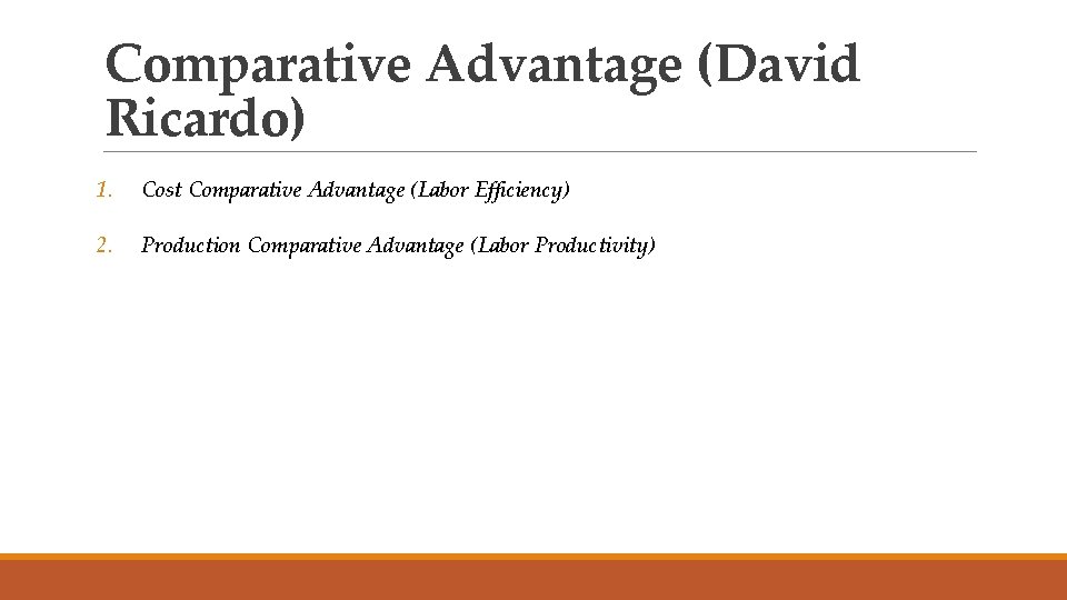 Comparative Advantage (David Ricardo) 1. Cost Comparative Advantage (Labor Efficiency) 2. Production Comparative Advantage