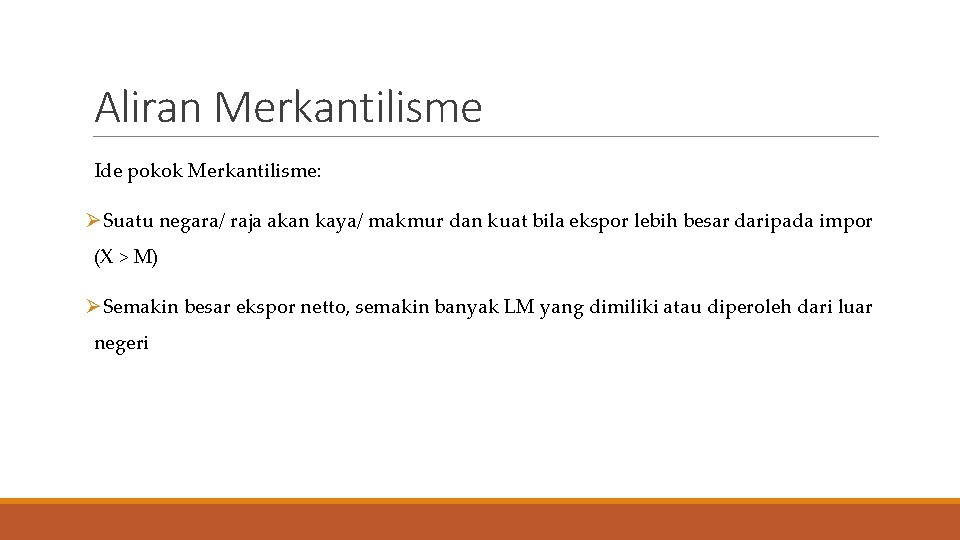 Aliran Merkantilisme Ide pokok Merkantilisme: ØSuatu negara/ raja akan kaya/ makmur dan kuat bila