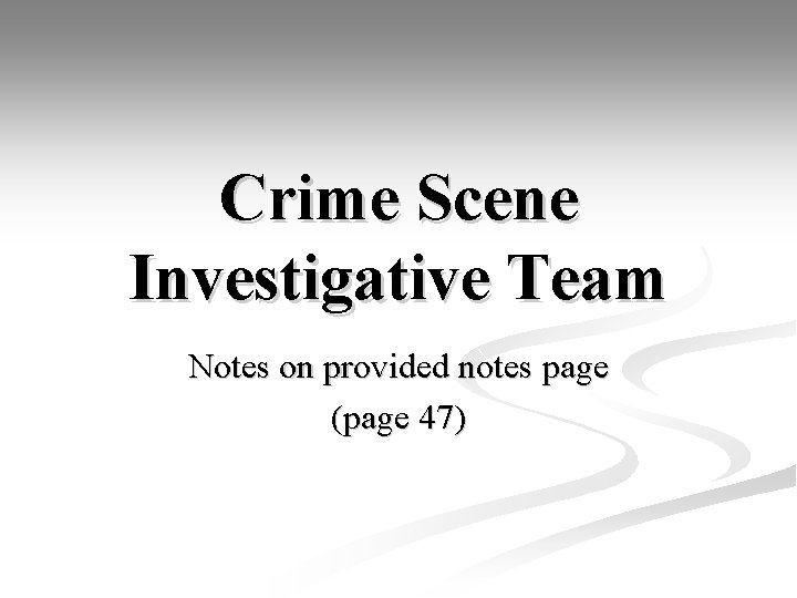 Crime Scene Investigative Team Notes on provided notes page (page 47) 