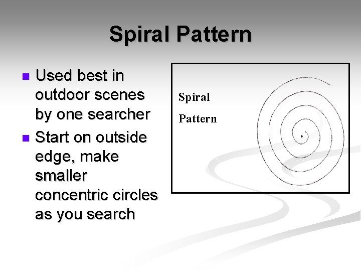 Spiral Pattern Used best in outdoor scenes by one searcher n Start on outside