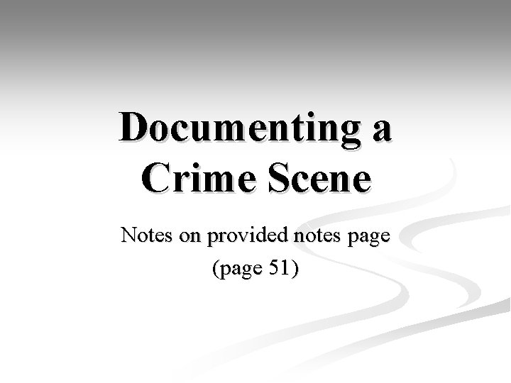 Documenting a Crime Scene Notes on provided notes page (page 51) 