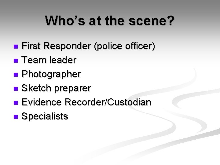 Who’s at the scene? First Responder (police officer) n Team leader n Photographer n