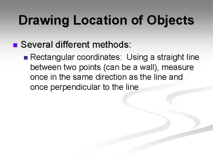 Drawing Location of Objects n Several different methods: n Rectangular coordinates: Using a straight