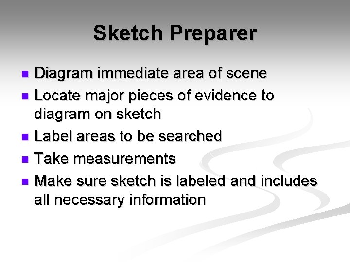 Sketch Preparer Diagram immediate area of scene n Locate major pieces of evidence to