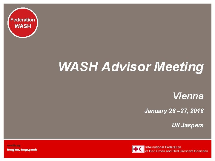 Federation WASH Advisor Meeting Vienna January 26 – 27, 2016 Uli Jaspers www. ifrc.