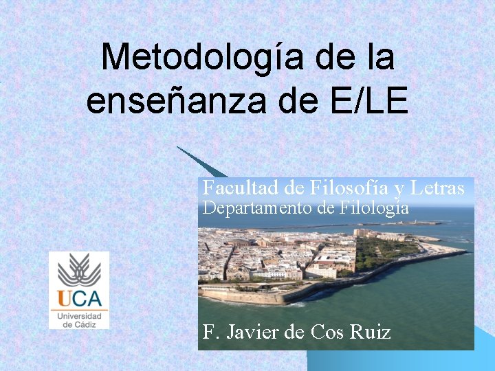 Metodología de la enseñanza de E/LE Facultad de Filosofía y Letras Departamento de Filología Metodología de la enseñanza de E/LE Facultad de Filosofía y Letras Departamento de Filología