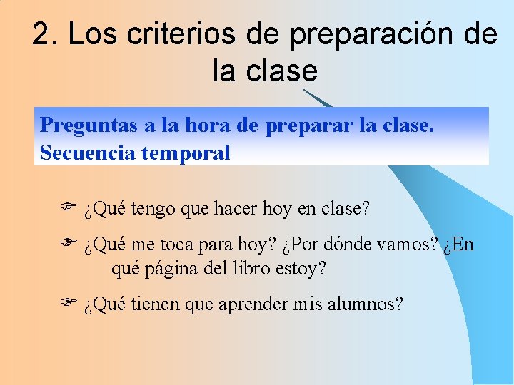 2. Los criterios de preparación de la clase Preguntas a la hora de preparar 2. Los criterios de preparación de la clase Preguntas a la hora de preparar