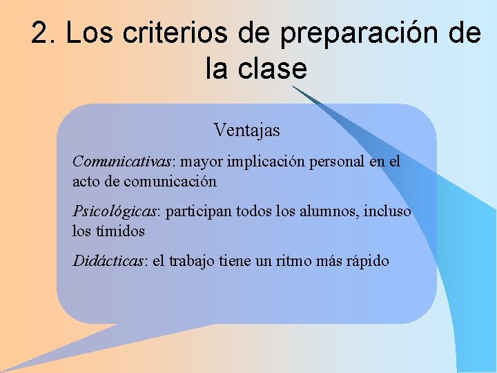 2. Los criterios de preparación de la clase Ventajas Comunicativas: mayor implicación personal en 2. Los criterios de preparación de la clase Ventajas Comunicativas: mayor implicación personal en