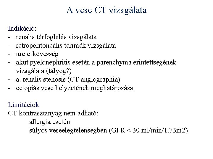 A vese CT vizsgálata Indikáció: - renalis térfoglalás vizsgálata - retroperitoneális terimék vizsgálata -