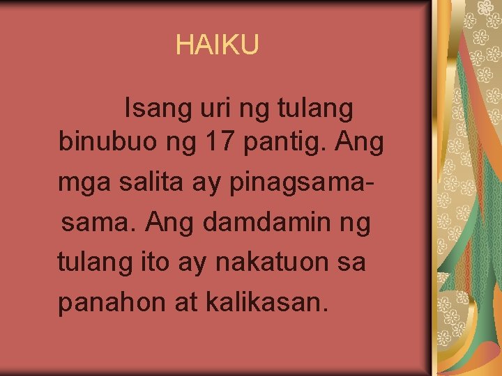 HAIKU Isang uri ng tulang binubuo ng 17 pantig. Ang mga salita ay pinagsama.