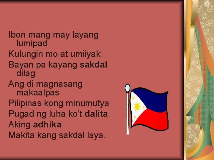 Ibon mang may layang lumipad Kulungin mo at umiiyak Bayan pa kayang sakdal dilag