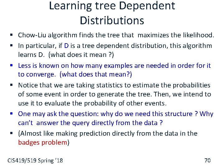 Learning tree Dependent Distributions § Chow-Liu algorithm finds the tree that maximizes the likelihood.