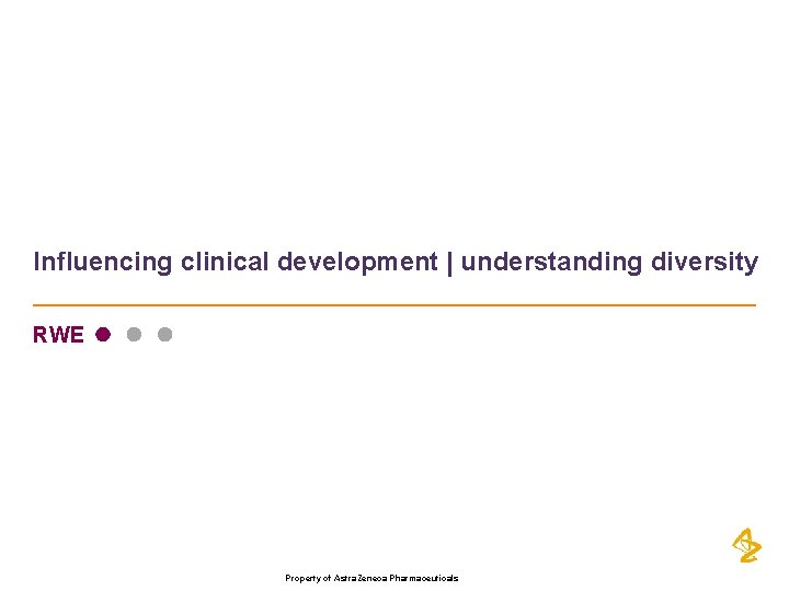 Influencing clinical development | understanding diversity RWE Property of Astra. Zeneca Pharmaceuticals 
