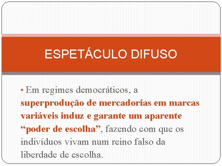 ESPETÁCULO DIFUSO • Em regimes democráticos, a superprodução de mercadorias em marcas variáveis induz