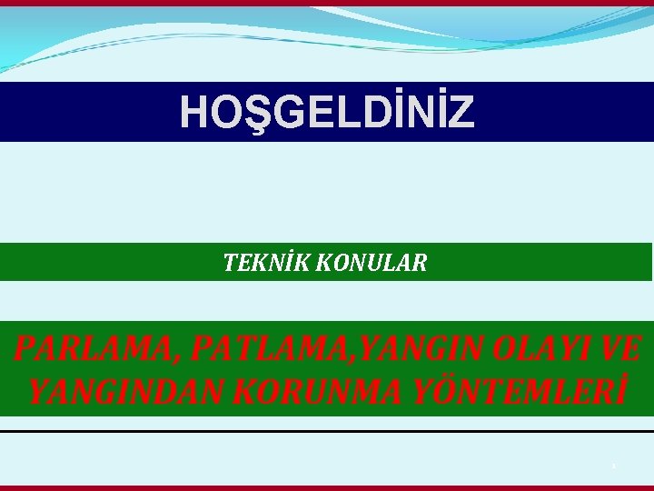 HOŞGELDİNİZ TEKNİK KONULAR PARLAMA, PATLAMA, YANGIN OLAYI VE YANGINDAN KORUNMA YÖNTEMLERİ 1 