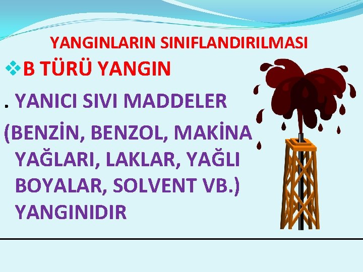 YANGINLARIN SINIFLANDIRILMASI v. B TÜRÜ YANGIN . YANICI SIVI MADDELER (BENZİN, BENZOL, MAKİNA YAĞLARI,