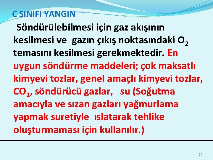 C SINIFI YANGIN Söndürülebilmesi için gaz akışının kesilmesi ve gazın çıkış noktasındaki O 2