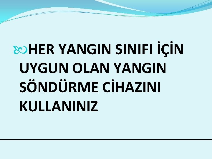  HER YANGIN SINIFI İÇİN UYGUN OLAN YANGIN SÖNDÜRME CİHAZINI KULLANINIZ 