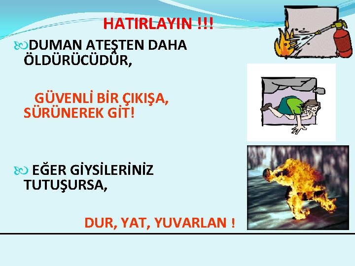  HATIRLAYIN !!! DUMAN ATEŞTEN DAHA ÖLDÜRÜCÜDÜR, GÜVENLİ BİR ÇIKIŞA, SÜRÜNEREK GİT! EĞER GİYSİLERİNİZ